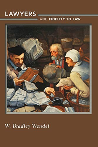 Lawyers and Fidelity to Law By Wendel, W. Bradley W. Bradley Wen