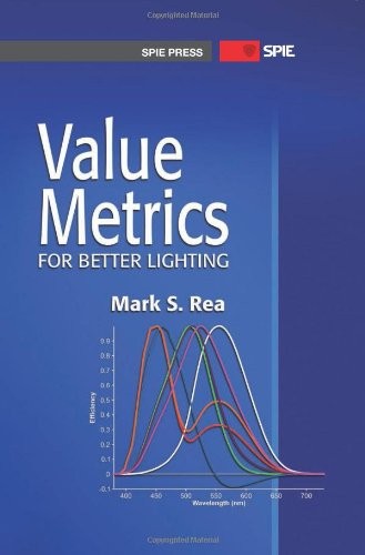 Value Metrics for Better Lighting by Mark S. Rea (SPIE Optical Engineering)