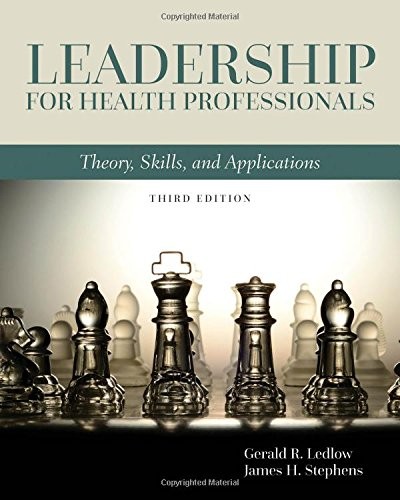 LEADERSHIP FOR HEALTH PROFESSIONALS: THEORY, SKILLS, AND By Gerald R. Ledlow