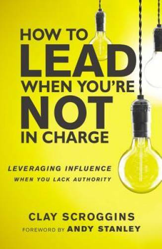 How to Lead When You’re Not in Charge: Leveraging Influence When You Lack – GOOD