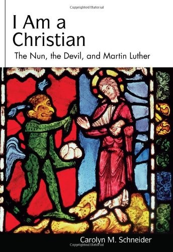 I AM A CHRISTIAN: THE NUN, THE DEVIL, AND MARTIN LUTHER By Carolyn Schneider VG+