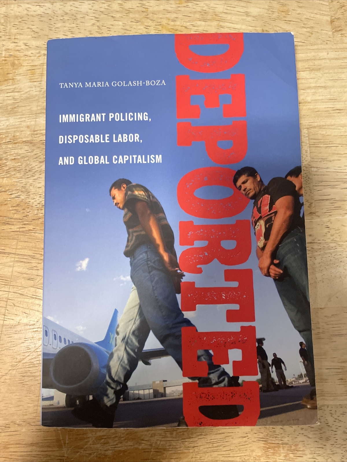 Deported: Immigrant Policing, Disposable Labor and Global Capitalism by Tanya Ma