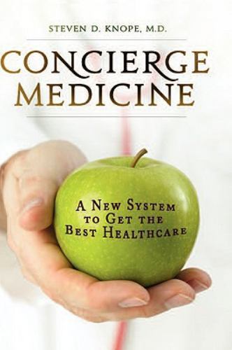 Concierge Medicine : A New System to Get the Best Healthcare by Not Available…