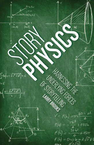 Story Physics: Harnessing the Underlying Forces of Storytelling – Brooks, Larry