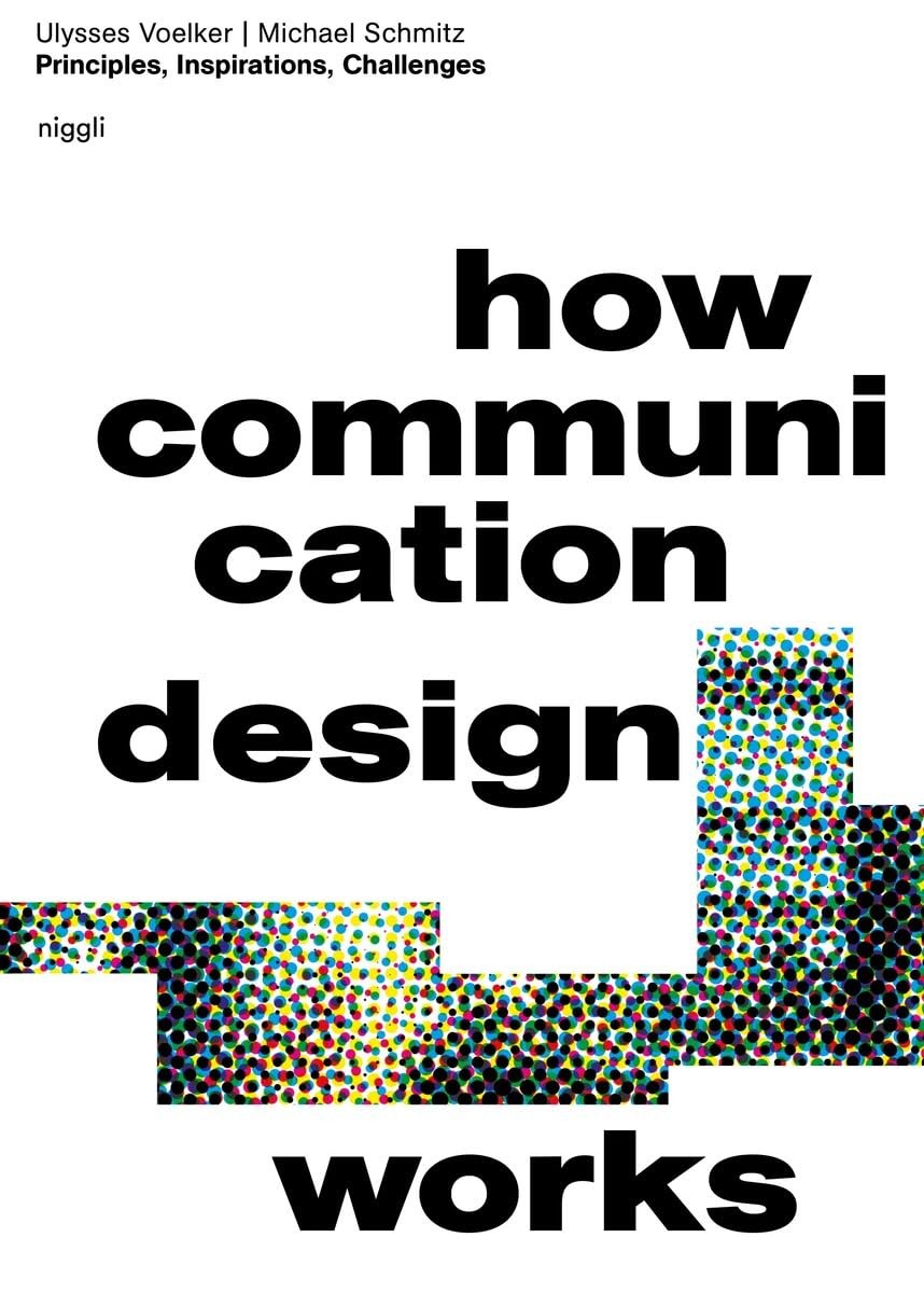 How Communication Design Works: Principles, Inspirations & Challenges by Voelker