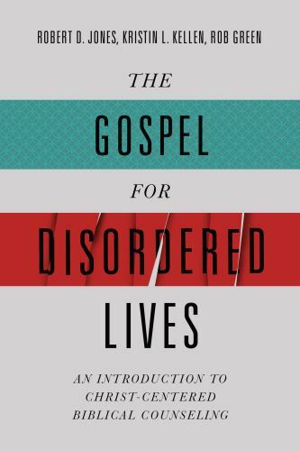 The Gospel for Disordered Lives: An Introduction to Christ-Centered Biblical Co