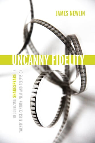 Uncanny Fidelity: Recognizing Shakespeare in Twenty-First-Century Film and: New
