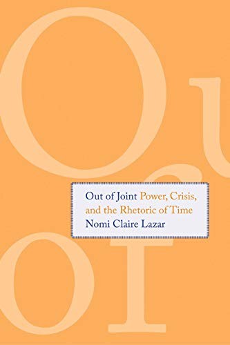 OUT OF JOINT: POWER, CRISIS, AND THE RHETORIC OF TIME By Nomi Claire Lazar *NEW*
