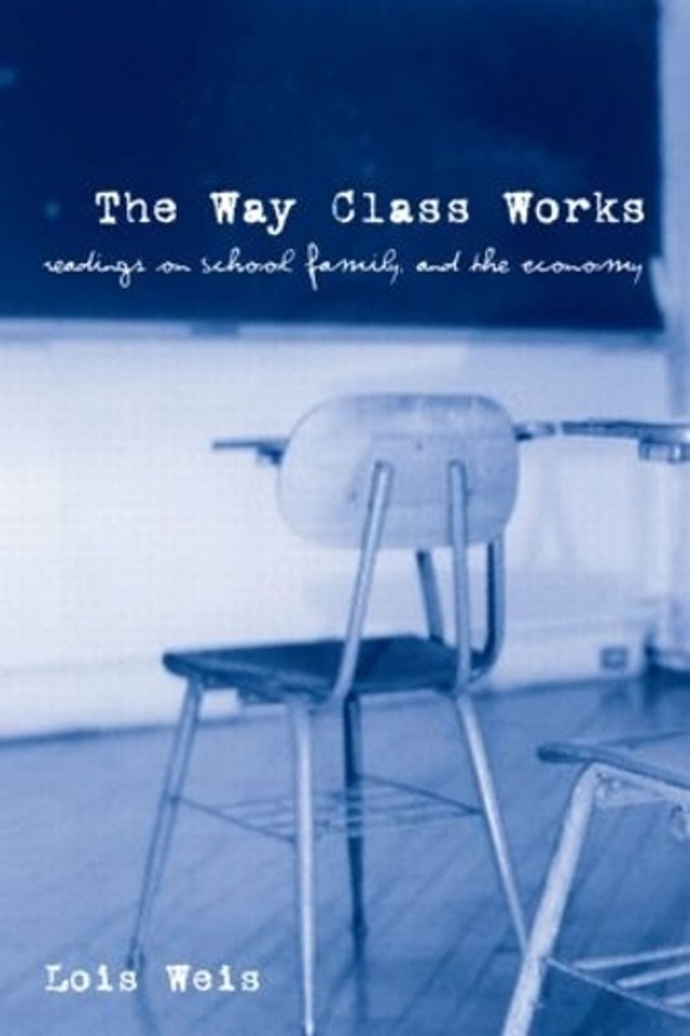 The Way Class Works: Readings on School, Family, and the Economy by Lois Weis (E